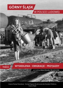 Górny Śląsk w Polsce Ludowej. Tom 3: Wysiedlenia – emigracje – przyjazdy