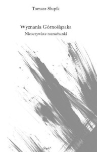  Wyznania Górnoślązaka. Nieoczywiste rozrachunki - T. Słupik