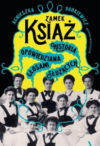 Zamek Książ. Historia opowiedziana głosami służących - Agnieszka Dobkiewicz, Mateusz Mykytyszyn