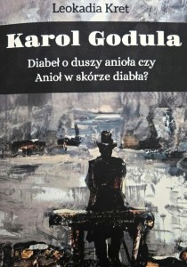 Karol Godula. Diabeł o duszy anioła czy Anioł w skórze diabła? - Leokadia Kret