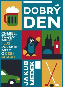 Dobry den. Chmiel, tożsamość i luz. Polskie mity o Czechach - Jakub Medek
